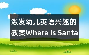 激發(fā)幼兒英語(yǔ)興趣的教案：Where Is Santa？