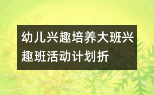 幼兒興趣培養(yǎng)：大班興趣班活動(dòng)計(jì)劃——折紙