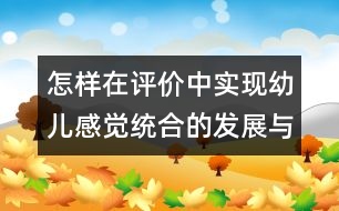 怎樣在評價中實現(xiàn)幼兒感覺統(tǒng)合的發(fā)展與智能的轉(zhuǎn)化？