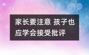 家長要注意 孩子也應學會接受批評