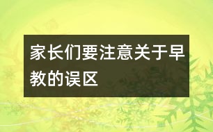 家長們要注意關(guān)于早教的誤區(qū)