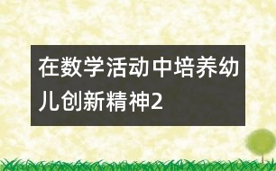 在數學活動中培養(yǎng)幼兒創(chuàng)新精神2