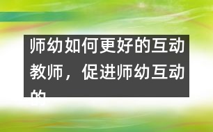 師幼如何更好的互動(dòng)：教師，促進(jìn)師幼互動(dòng)的支點(diǎn)