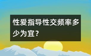 性愛指導(dǎo)：性交頻率多少為宜？