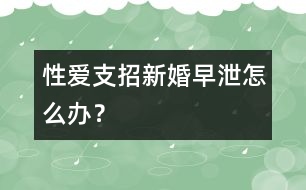 性愛支招：新婚早泄怎么辦？