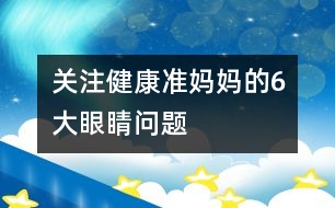 關(guān)注健康：準(zhǔn)媽媽的6大“眼睛問(wèn)題”