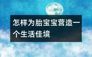 怎樣為胎寶寶營造一個生活佳境