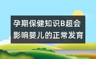 孕期保健知識(shí)：B超會(huì)影響嬰兒的正常發(fā)育嗎？