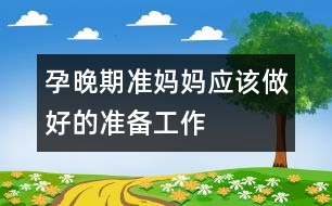 孕晚期準媽媽應該做好的準備工作