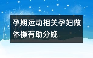 孕期運(yùn)動相關(guān)：孕婦做體操有助分娩