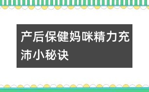 產(chǎn)后保?。簨屵渚Τ渑嫘∶卦E