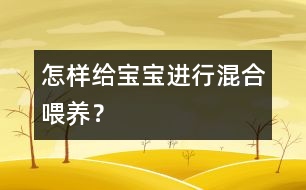 怎樣給寶寶進(jìn)行混合喂養(yǎng)？