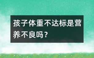 孩子體重不達標(biāo)是營養(yǎng)不良嗎？