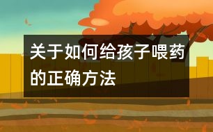 關(guān)于如何給孩子喂藥的正確方法