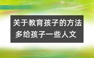 關(guān)于教育孩子的方法 多給孩子一些人文營養(yǎng)