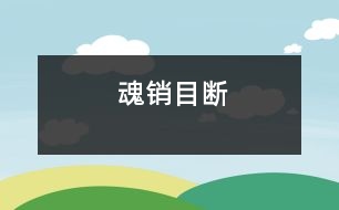 魂銷(xiāo)目斷