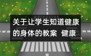 關(guān)于讓學(xué)生知道健康的身體的教案  健康加油站教學(xué)設(shè)計