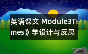 英語課文 Module3Times》學設(shè)計與反思