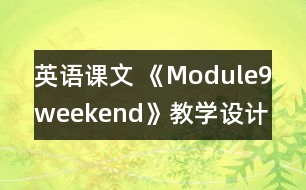 英語(yǔ)課文 《Module9weekend》教學(xué)設(shè)計(jì)