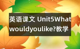 英語課文 Unit5Whatwouldyoulike?教學設(shè)計及反思