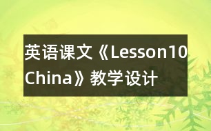 英語課文《Lesson10：China》教學(xué)設(shè)計