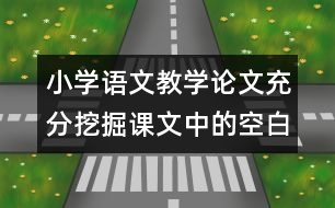 小學(xué)語文教學(xué)論文：充分挖掘課文中的空白