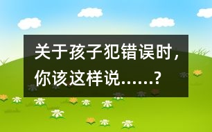 關(guān)于孩子犯錯(cuò)誤時(shí)，你該這樣說……?