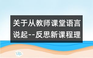 關(guān)于從教師課堂語(yǔ)言說(shuō)起--反思新課程理念下的數(shù)學(xué)課堂教學(xué)