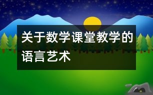 關(guān)于數(shù)學(xué)課堂教學(xué)的語(yǔ)言藝術(shù)