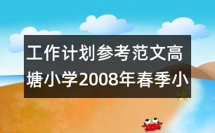 工作計(jì)劃參考范文：高塘小學(xué)2008年春季小學(xué)教研工作計(jì)劃