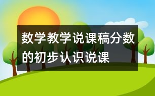 數(shù)學(xué)教學(xué)說課稿“分?jǐn)?shù)的初步認(rèn)識”說課設(shè)計(jì)