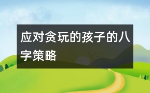 應(yīng)對(duì)貪玩的孩子的八字策略