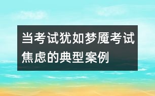 當考試猶如夢魘——考試焦慮的典型案例及分析