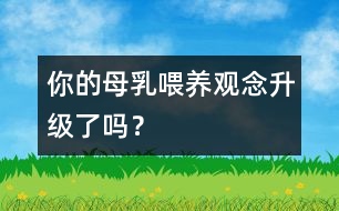 你的母乳喂養(yǎng)觀念升級了嗎？