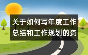 關(guān)于如何寫年度工作總結(jié)和工作規(guī)劃的資料