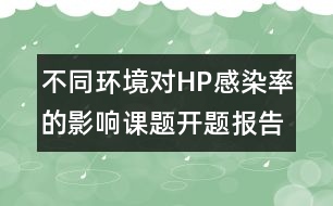 不同環(huán)境對(duì)HP感染率的影響課題開題報(bào)告