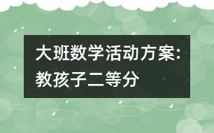 大班數學活動方案:教孩子二等分