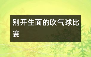 別開(kāi)生面的吹氣球比賽