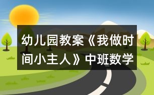 幼兒園教案《我做時間小主人》中班數(shù)學教案反思