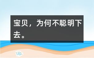 寶貝，為何不聰明下去。