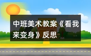 中班美術(shù)教案《看我來變身》反思