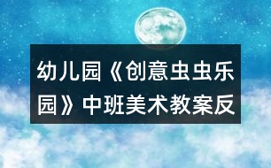 幼兒園《創(chuàng)意蟲蟲樂園》中班美術教案反思符號圖形剪貼畫