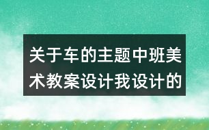 關于車的主題中班美術教案設計我設計的交通工具反思