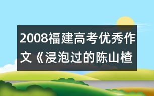 2008福建高考優(yōu)秀作文《浸泡過(guò)的陳山楂》