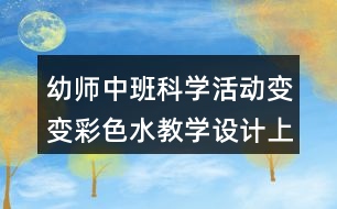 幼師中班科學活動變變彩色水教學設計上課反思