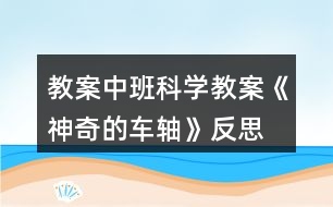 教案中班科學教案《神奇的車軸》反思