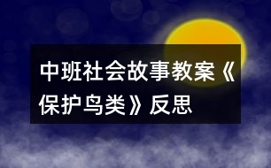 中班社會(huì)故事教案《保護(hù)鳥(niǎo)類》反思