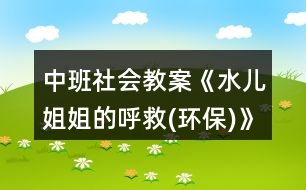 中班社會教案《水兒姐姐的呼救(環(huán)保)》反思