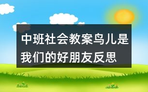 中班社會(huì)教案鳥兒是我們的好朋友反思