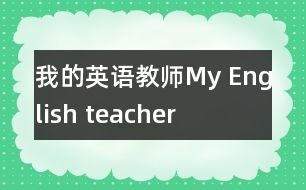 我的英語(yǔ)教師My English teacher